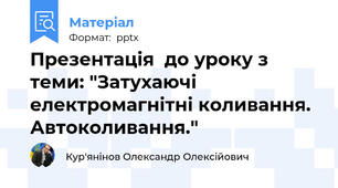 Презентація  до уроку з теми: "Затухаючі електромагнітні коливання. Автоколивання."