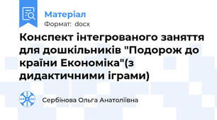 Конспект інтегрованого заняття для дошкільників "Подорож до країни Економіка"(з дидактичними іграми)