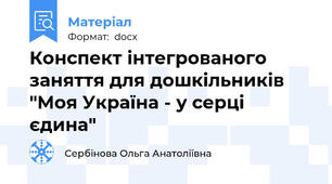Конспект інтегрованого заняття для дошкільників "Моя Україна - у серці єдина"