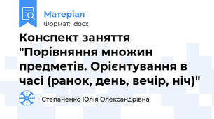 Конспект заняття "Порівняння множин предметів. Орієнтування в часі (ранок, день, вечір, ніч)"