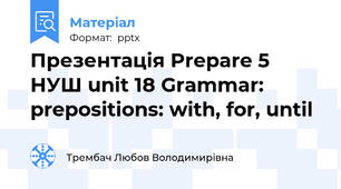Презентація Prepare 5 НУШ unit 18 Grammar: prepositions: with, for, until