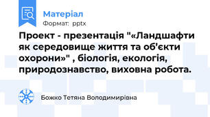 Проект - презентація "«Ландшафти як середовище життя та об’єкти охорони»" , біологія, екологія, природознавство, виховна робота.