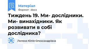 Тиждень 19. Ми- дослідники. Ми- винахідники. Як  розвивати в собі  дослідника?