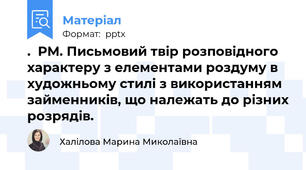 .  РМ. Письмовий твір розповідного характеру з елементами роздуму в художньому стилі з використанням займенників, що належать до різних розрядів.
