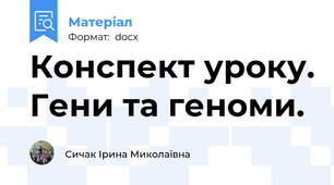 Конспект уроку. Гени та геноми.