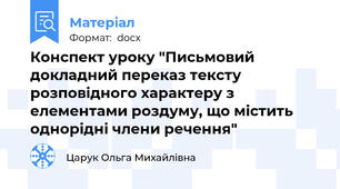 Конспект уроку "Письмовий докладний переказ тексту розповідного характеру з елементами роздуму, що містить однорідні члени речення"
