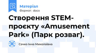 Створення STEM- проєкту «Amusement Park» (Парк розваг).