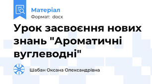 Урок засвоєння нових знань "Ароматичні вуглеводні"