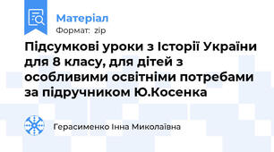 Підсумкові уроки з Історії України для 8 класу, для дітей з особливими освітніми потребами за підручником Ю.Косенка