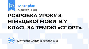 РОЗРОБКА УРОКУ З НІМЕЦЬКОЇ МОВИ  В 7 КЛАСІ  ЗА ТЕМОЮ «СПОРТ».