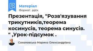 Презентація, "Розв'язування трикутників,теорема косинусів, теорема синусів. " ,Урок-підсумок .
