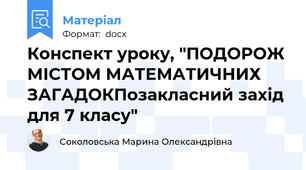 Конспект уроку, "ПОДОРОЖ МІСТОМ МАТЕМАТИЧНИХ ЗАГАДОКПозакласний захід для 7 класу"