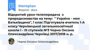Відкритий урок-телепередача  з  природознавства на тему:  " Україна – моя Батьківщина", 1 клас Підготувала вчитель 1-А класу Чернівецькоі загальноосвітньої школи І - ІІІ ступенів №3 Чорна Оксана Олександрівна Чернівці 2017/2018 н. р.