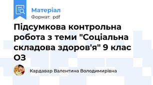 Підсумкова контрольна робота з теми "Соціальна складова здоров'я" 9 клас ОЗ