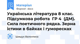 Українська література 8 клас. Підсумкова робота  ГР 4  (ДМ). Сила поетичного рядка. Зерна істини в байках і гуморесках