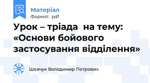 Урок – тріада  на тему: «Основи бойового застосування відділення»