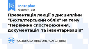 Презентація лекції з дисципліни "Бухгалтерський облік" на тему "Первинне спостереження, документація  та інвентаризація"
