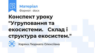 Конспект уроку "Угруповання та екосистеми.   Склад і структура екосистем."