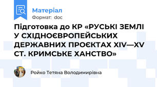 Підготовка до КР «РУСЬКІ ЗЕМЛІ У СХІДНОЄВРОПЕЙСЬКИХ ДЕРЖАВНИХ ПРОЄКТАХ XIV—XV СТ. КРИМСЬКЕ ХАНСТВО»