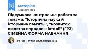 Підсумкова контрольна робота за темами: "Історична наука й історична пам'ять ", "Розвиток людства впродовж історії" (ГР3) СІМЕЙНА ФОРМА НАВЧАННЯ