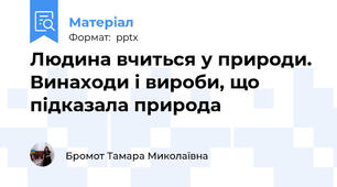 Людина вчиться у природи. Винаходи і вироби, що підказала природа