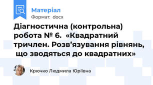 Діагностична (контрольна) робота № 6.  «Квадратний тричлен. Розв’язування рівнянь,  що зводяться до квадратних»