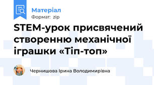 STEM-урок присвячений створенню механічної іграшки «Тіп-топ»