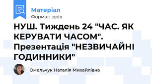 НУШ. Тиждень 24 "ЧАС. ЯК КЕРУВАТИ ЧАСОМ". Презентація "НЕЗВИЧАЙНІ ГОДИННИКИ"
