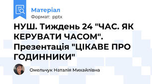 НУШ. Тиждень 24 "ЧАС. ЯК КЕРУВАТИ ЧАСОМ". Презентація "ЦІКАВЕ ПРО ГОДИННИКИ"