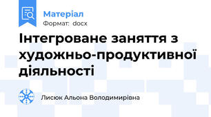 Інтегроване заняття з художньо-продуктивної діяльності