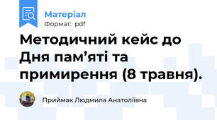 Методичний кейс до Дня пам’яті та примирення (8 травня).