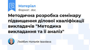 Методична розробка семінару підвищення ділової кваліфікації викладачів "Методика викладання та її аналіз"