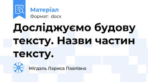 Досліджуємо будову тексту. Назви частин тексту.