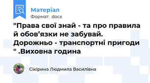 "Права свої знай - та про правила й обов’язки не забувай.  Дорожньо - транспортні пригоди " .Виховна година