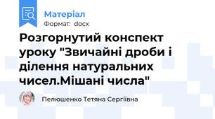 Розгорнутий конспект уроку "Звичайні дроби і ділення натуральних чисел.Мішані числа"