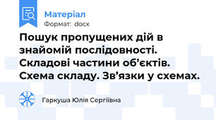 Пошук пропущених дій в знайомій послідовності. Складові частини об’єктів. Схема складу. Зв’язки у схемах.