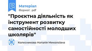 "Проєктна діяльність як інструмент розвитку самостійності молодших школярів"