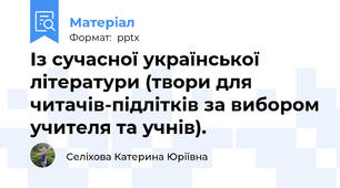 Із сучасної української літератури (твори для читачів-підлітків за вибором учителя та учнів).