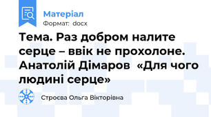 Тема. Раз добром налите серце – ввік не прохолоне. Анатолій Дімаров  «Для чого людині серце»