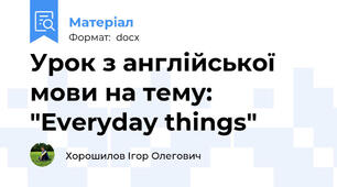 Урок з англійської мови на тему: "Everyday things"