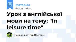 Урок з англійської мови на тему: "In leisure time"