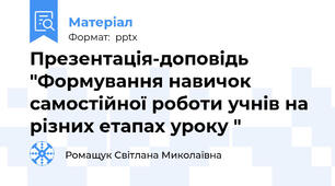 Презентація-доповідь "Формування навичок самостійної роботи учнів на різних етапах уроку "