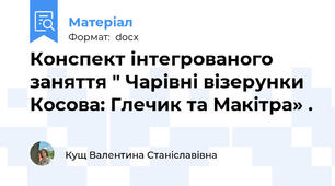 Конспект інтегрованого заняття " Чарівні візерунки Косова: Глечик та Макітра» .