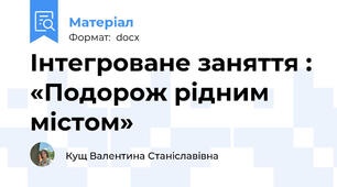Інтегроване заняття : «Подорож рідним містом»