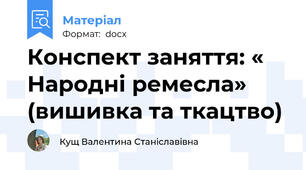 Конспект заняття: « Народні ремесла» (вишивка та ткацтво)