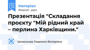 Презентація "Складання проєкту "Мій рідний край – перлина Харківщини."