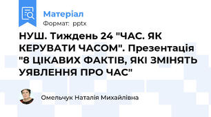 НУШ. Тиждень 24 "ЧАС. ЯК КЕРУВАТИ ЧАСОМ". Презентація "8 ЦІКАВИХ ФАКТІВ, ЯКІ ЗМІНЯТЬ УЯВЛЕННЯ ПРО ЧАС"