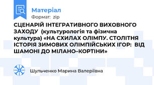 СЦЕНАРІЙ ІНТЕГРАТИВНОГО ВИХОВНОГО ЗАХОДУ  (культурологія та фізична культура) «НА СХИЛАХ ОЛІМПУ. СТОЛІТНЯ ІСТОРІЯ ЗИМОВИХ ОЛІМПІЙСЬКИХ ІГОР:  ВІД ШАМОНІ ДО МІЛАНО–КОРТІНИ»
