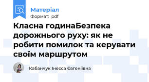 Класна годинаБезпека дорожнього руху: як не робити помилок та керувати своїм маршрутом