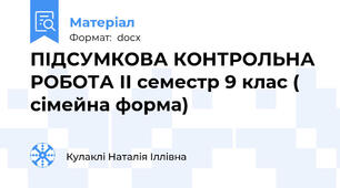 ПІДСУМКОВА КОНТРОЛЬНА РОБОТА ІІ семестр 9 клас ( сімейна форма)